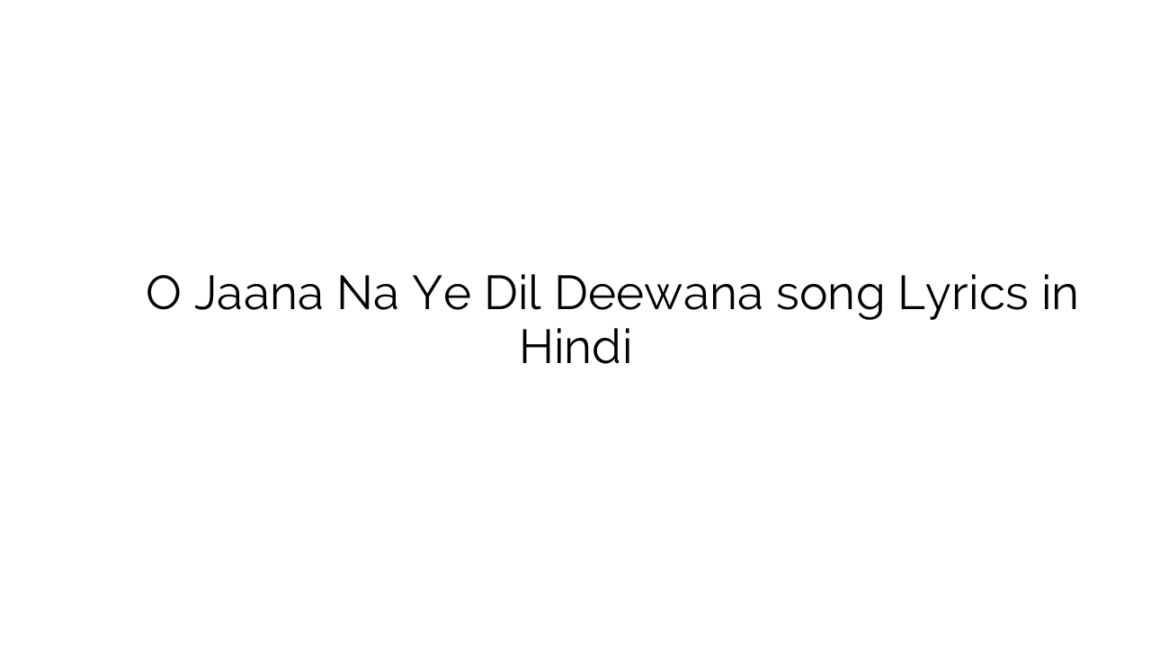ो जाना न ये दिल दीवाना O Jaana Na Ye Dil Deewana song Lyrics in Hindi