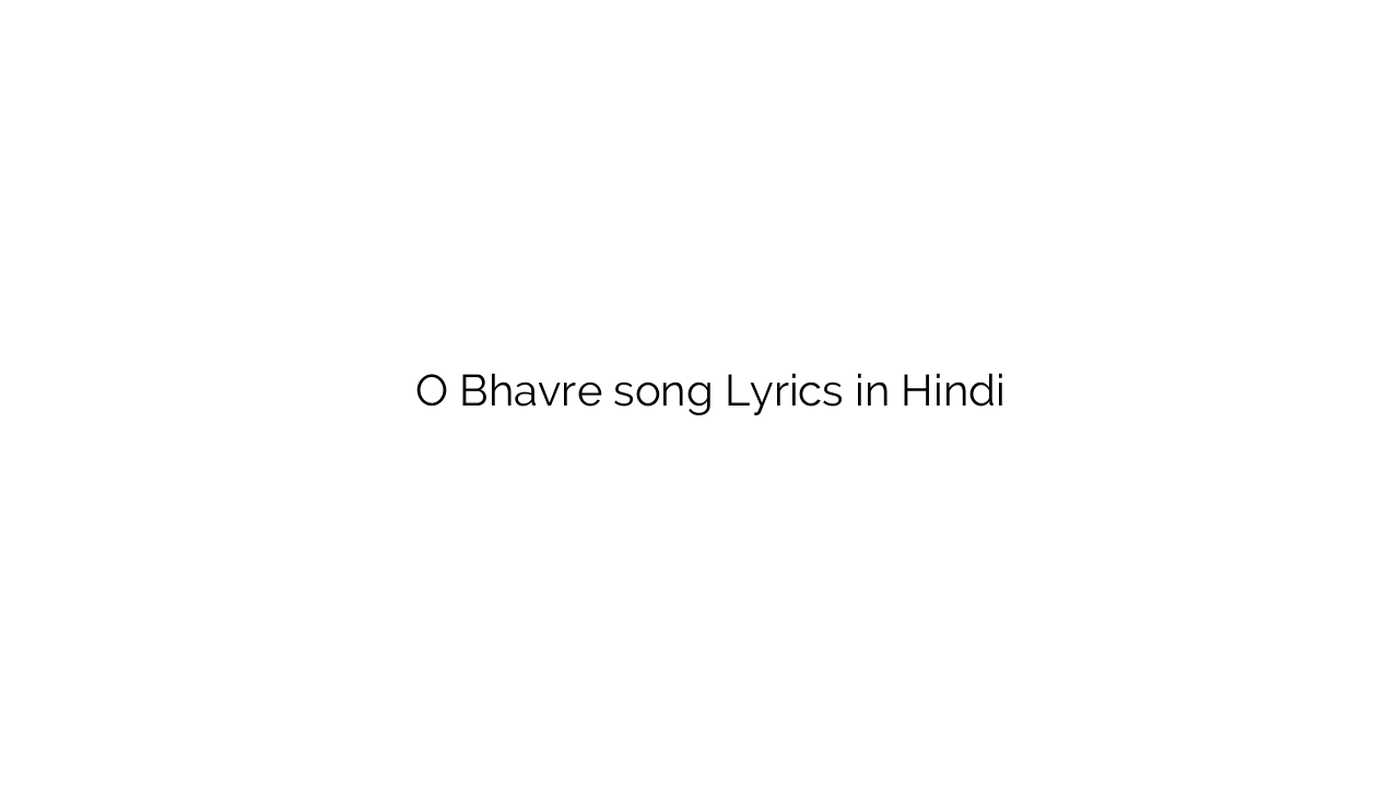 ो भवरे O Bhavre song Lyrics in Hindi