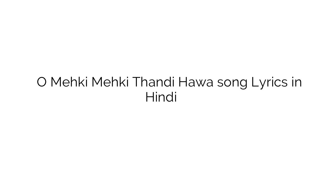 ो महकी महकी ठंडी हवा O Mehki Mehki Thandi Hawa song Lyrics in Hindi