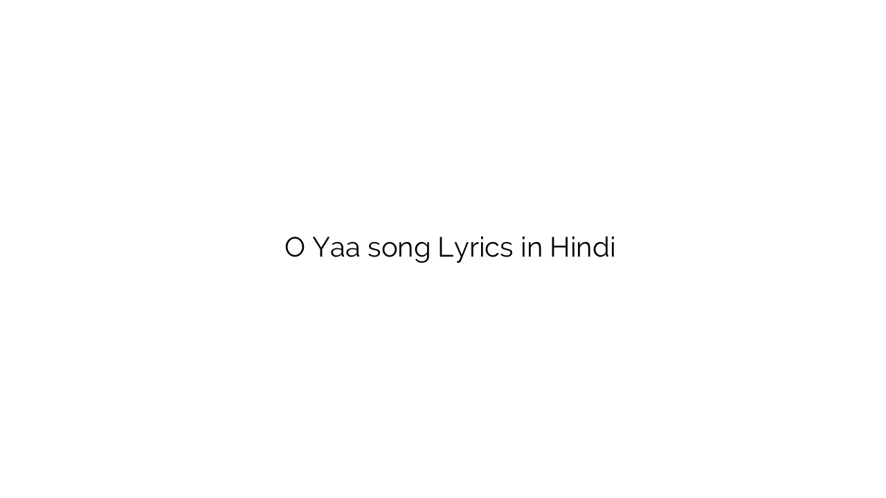 ो या O Yaa song Lyrics in Hindi