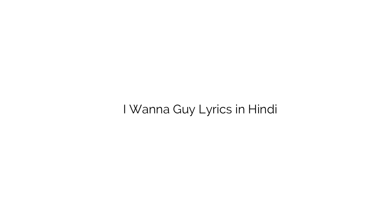 ी वांनै गाए I Wanna Guy Lyrics in Hindi