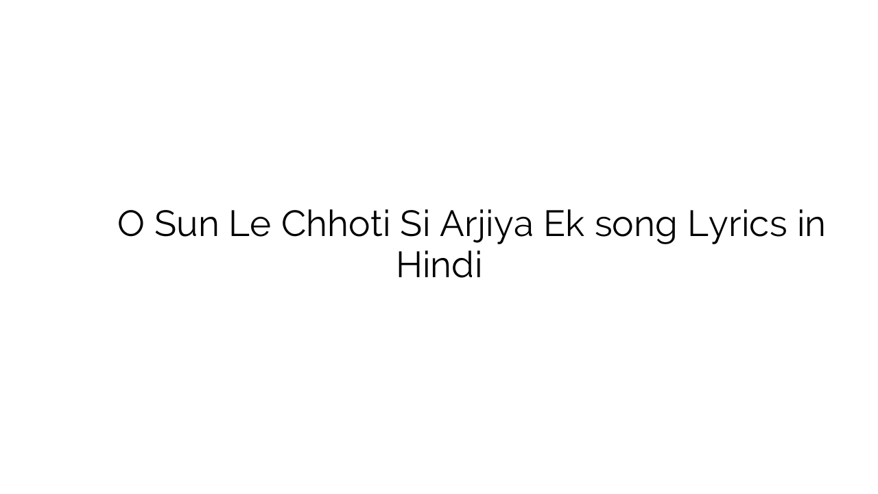 ो सुन ले छोटी सी अर्जिया एक O Sun Le Chhoti Si Arjiya Ek song Lyrics in Hindi