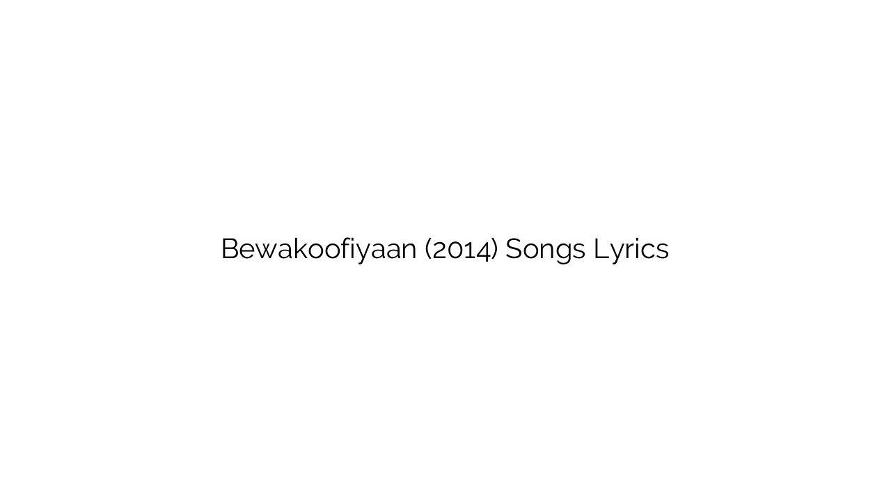 Bewakoofiyaan (2014) Songs Lyrics