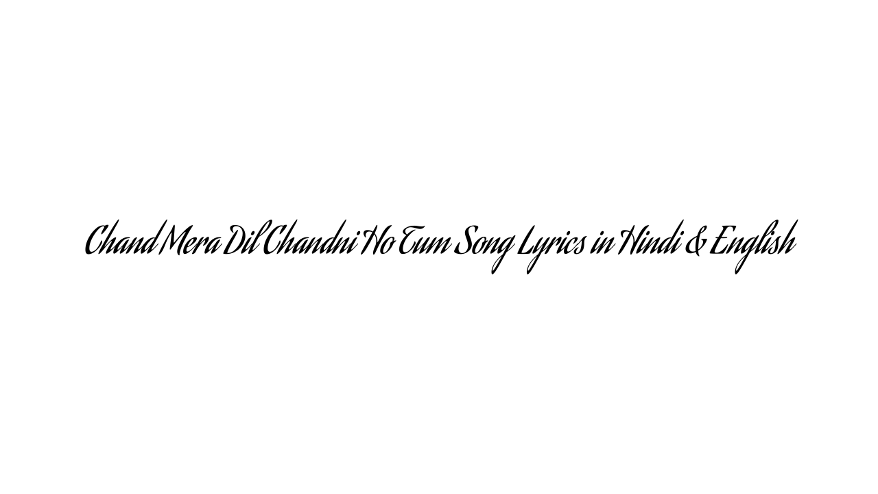 Chand Mera Dil Chandni Ho Tum Song Lyrics in Hindi & English