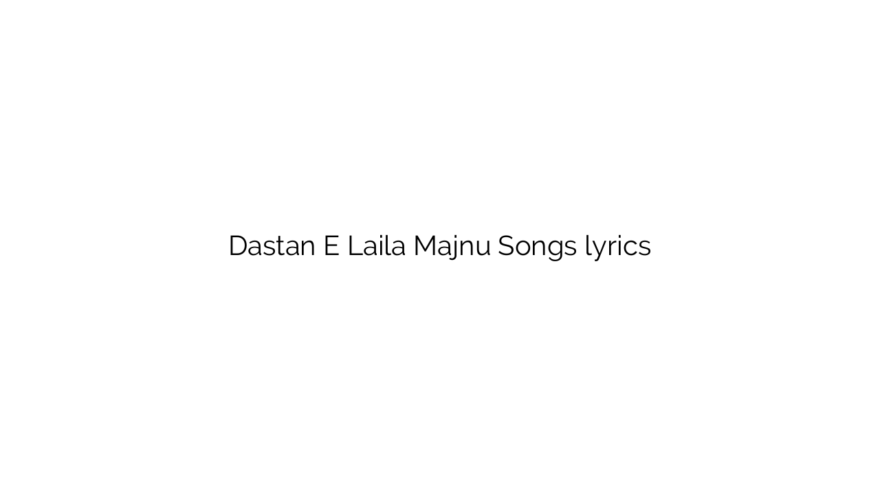 Dastan E Laila Majnu Songs lyrics