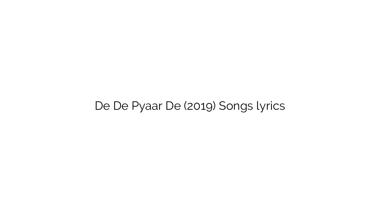 De De Pyaar De (2019) Songs lyrics