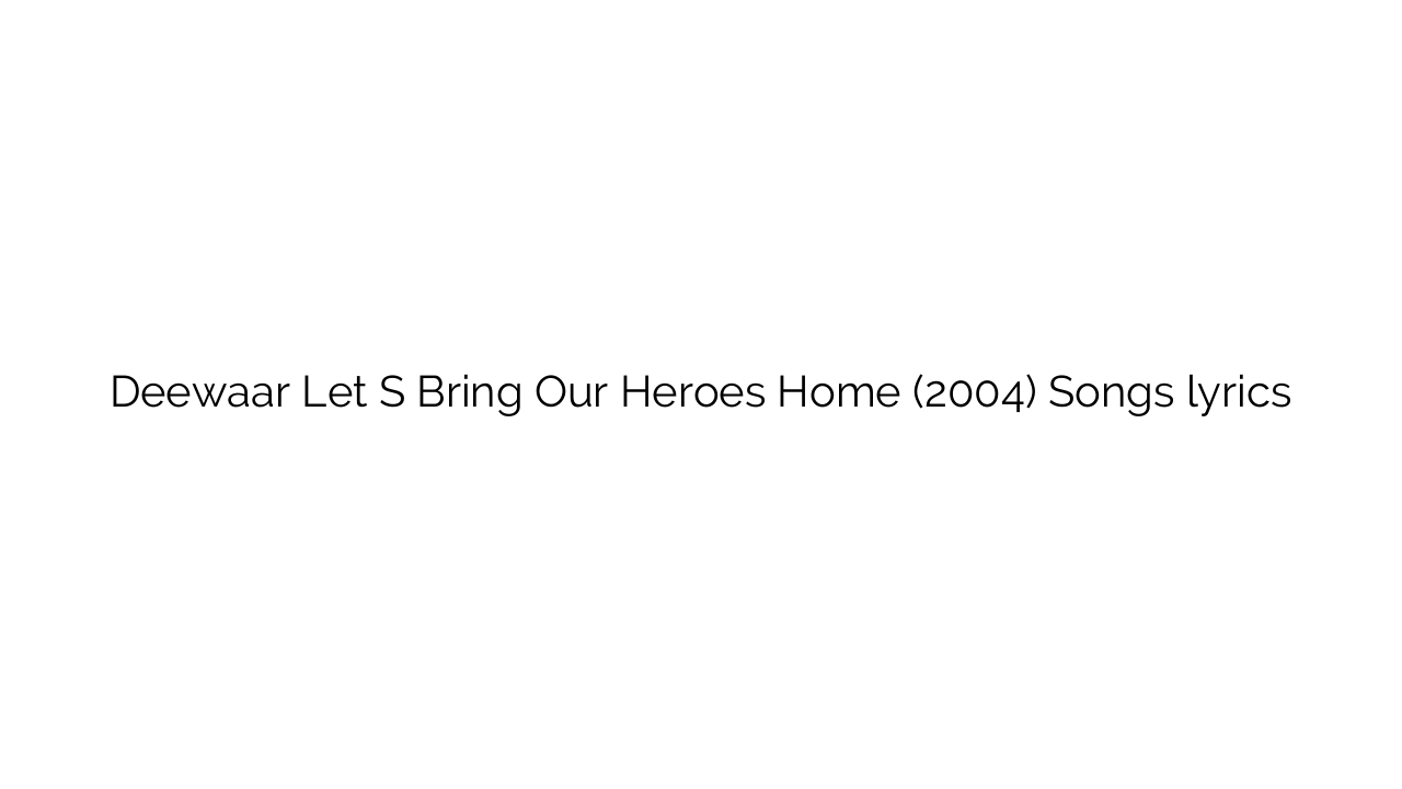 Deewaar Let S Bring Our Heroes Home (2004) Songs lyrics