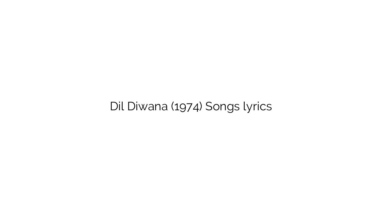 Dil Diwana (1974) Songs lyrics