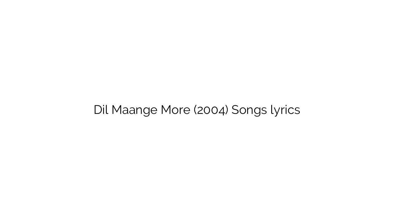 Dil Maange More (2004) Songs lyrics