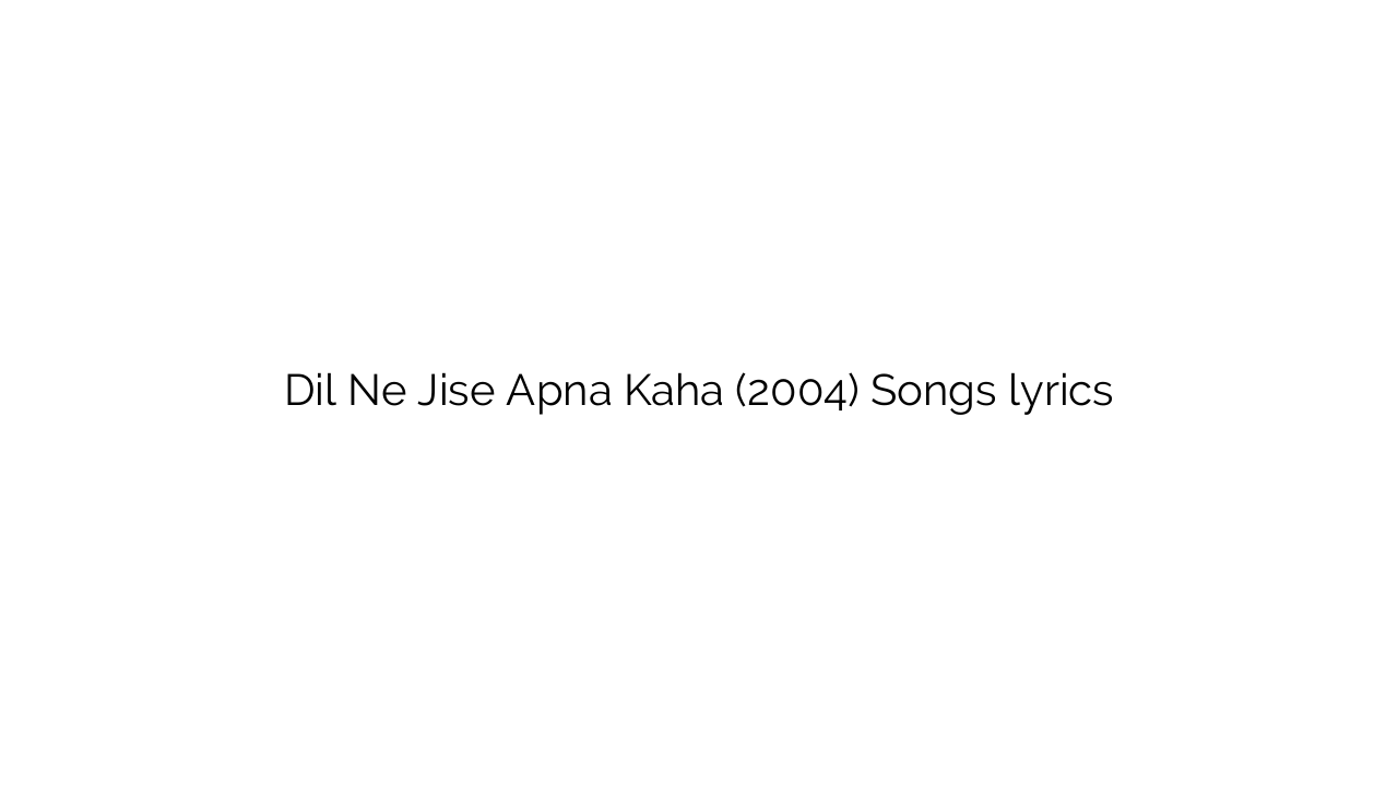 Dil Ne Jise Apna Kaha (2004) Songs lyrics