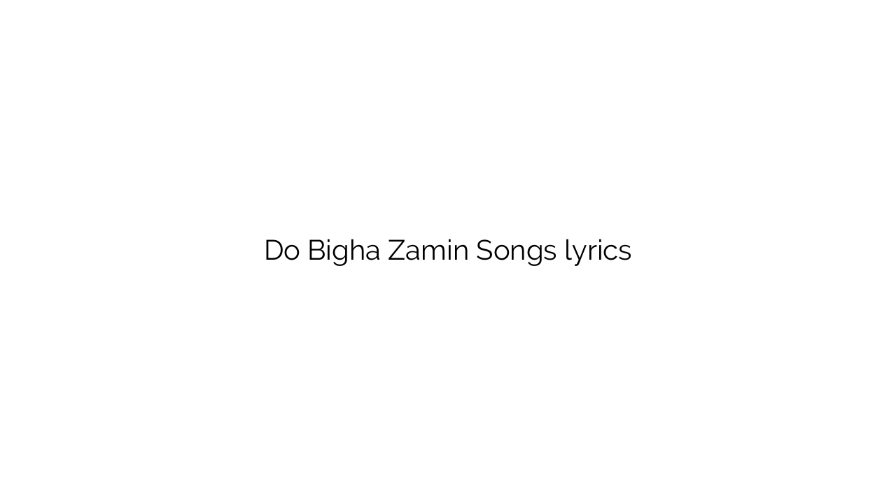Do Bigha Zamin Songs lyrics