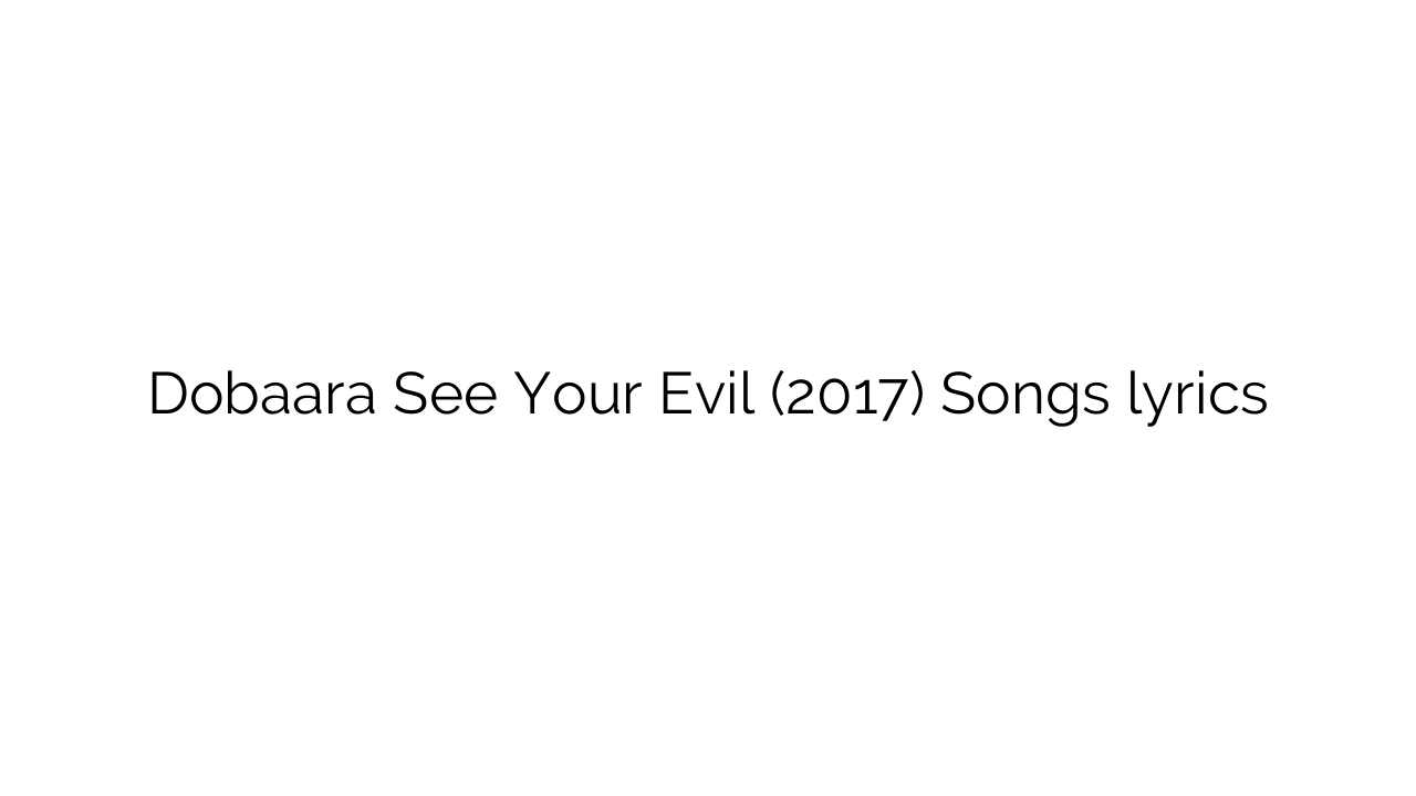Dobaara See Your Evil (2017) Songs lyrics