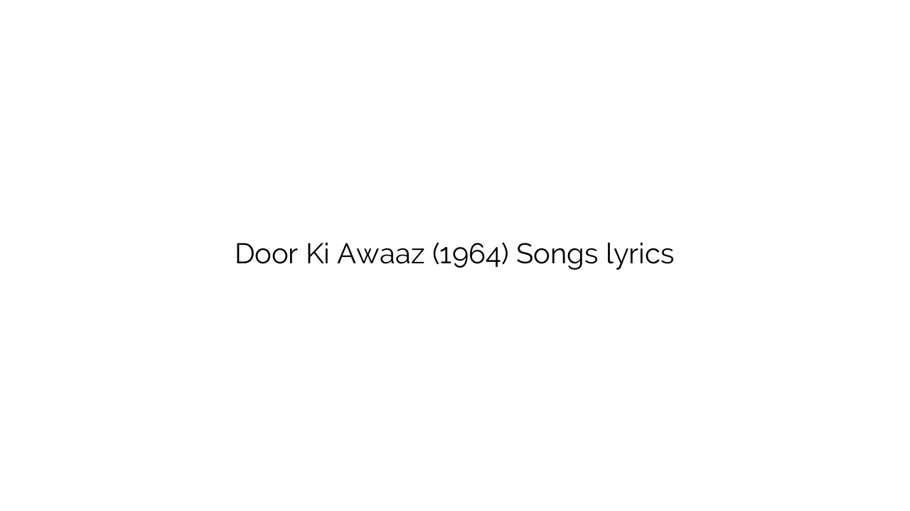 Door Ki Awaaz (1964) Songs lyrics