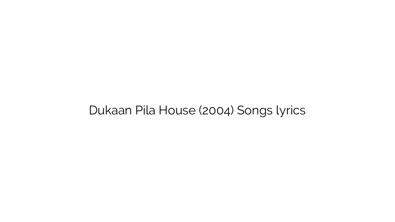 Dukaan Pila House (2004) Songs lyrics