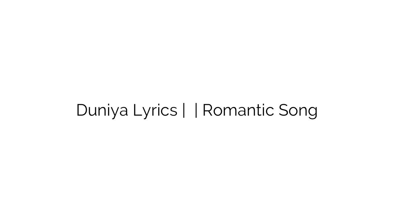 Duniya Lyrics | दुनिया | Romantic Song