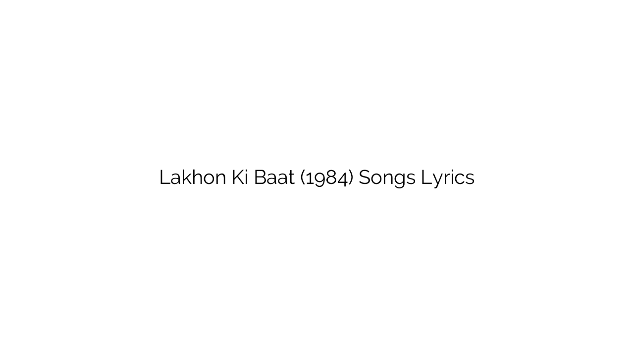Lakhon Ki Baat (1984) Songs Lyrics