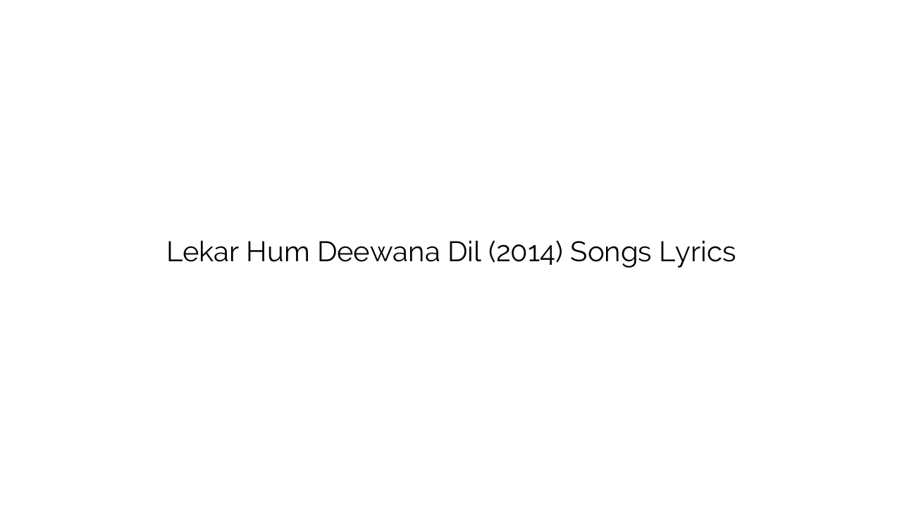 Lekar Hum Deewana Dil (2014) Songs Lyrics