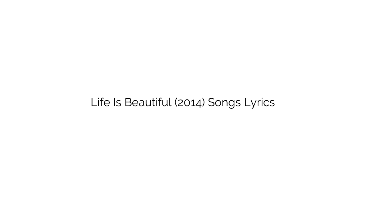 Life Is Beautiful (2014) Songs Lyrics