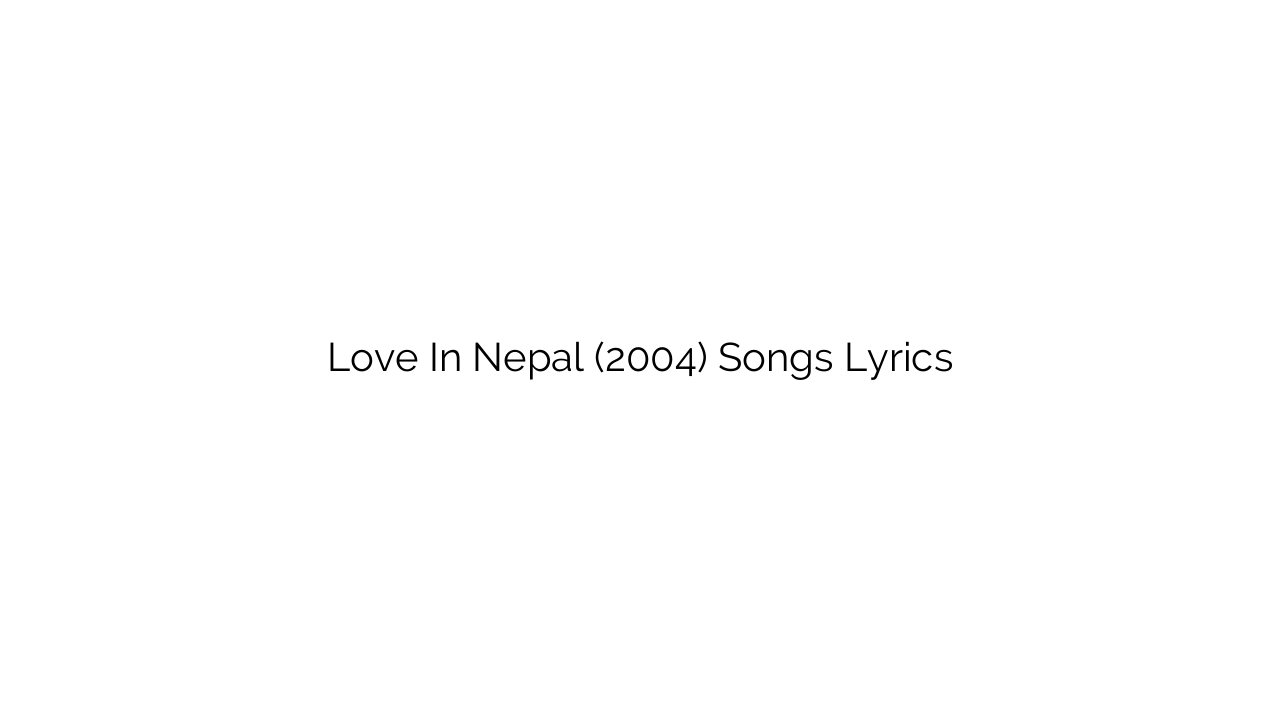 Love In Nepal (2004) Songs Lyrics