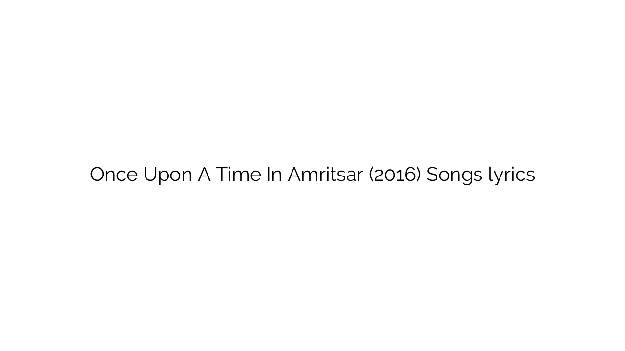 Once Upon A Time In Amritsar (2016) Songs lyrics