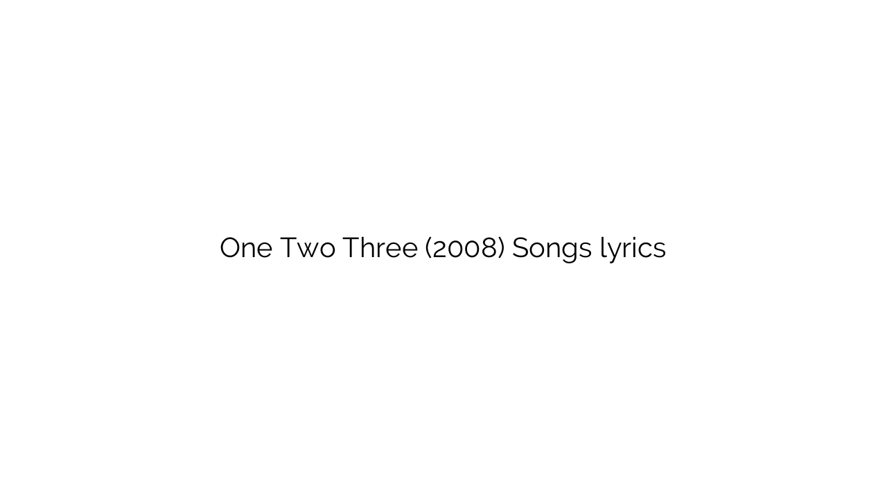 One Two Three (2008) Songs lyrics