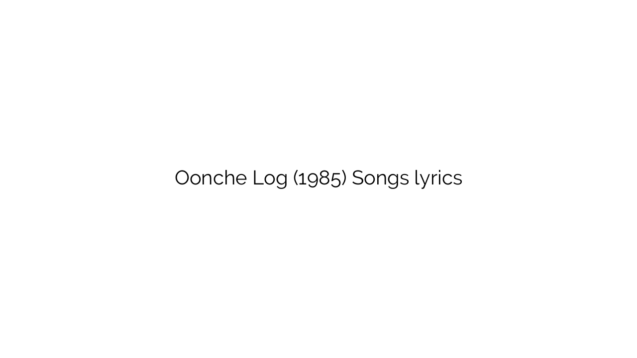 Oonche Log (1985) Songs lyrics