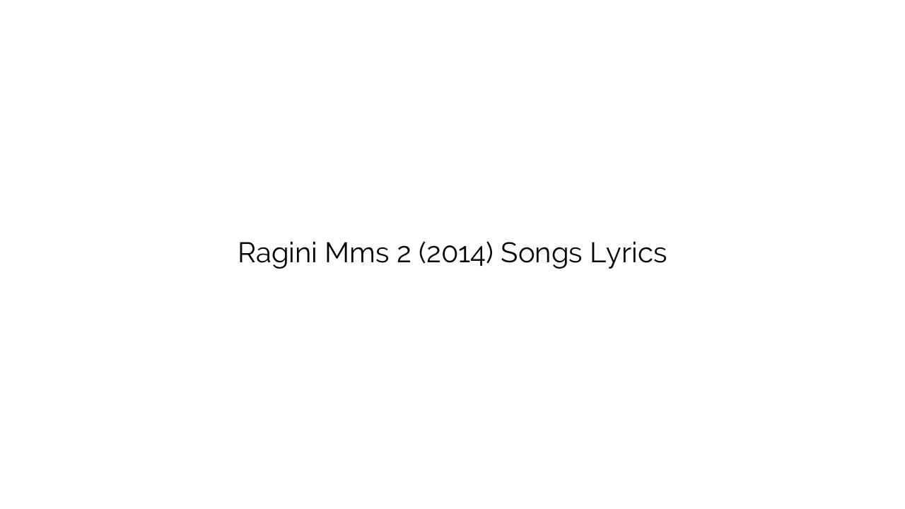 Ragini Mms 2 (2014) Songs Lyrics