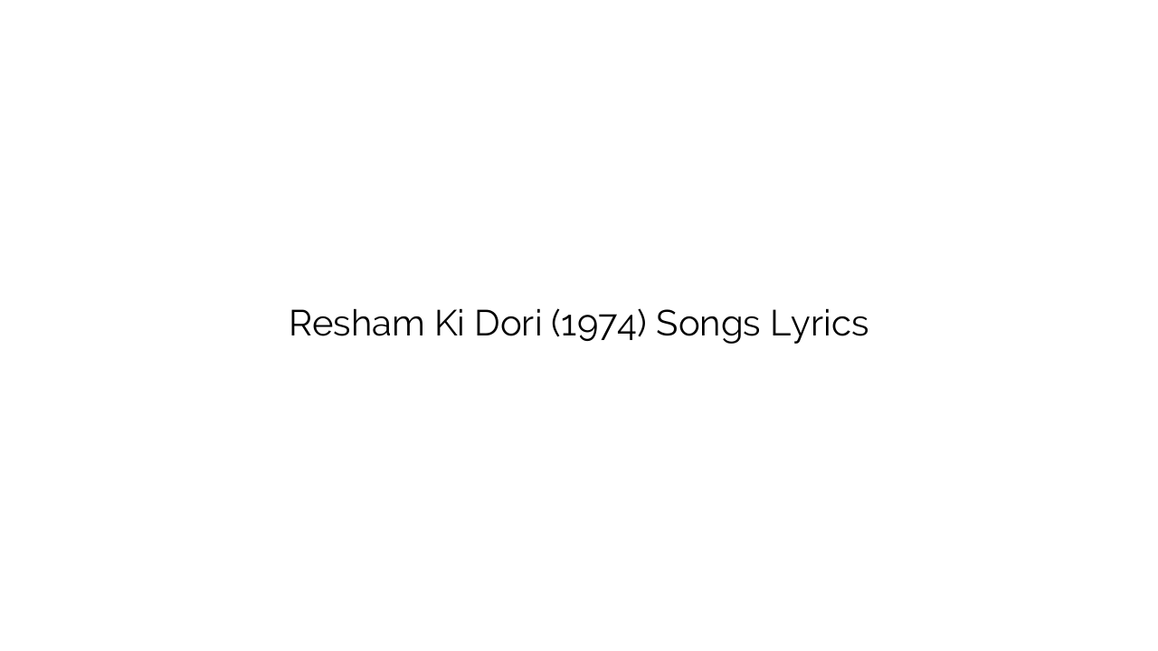 Resham Ki Dori (1974) Songs Lyrics