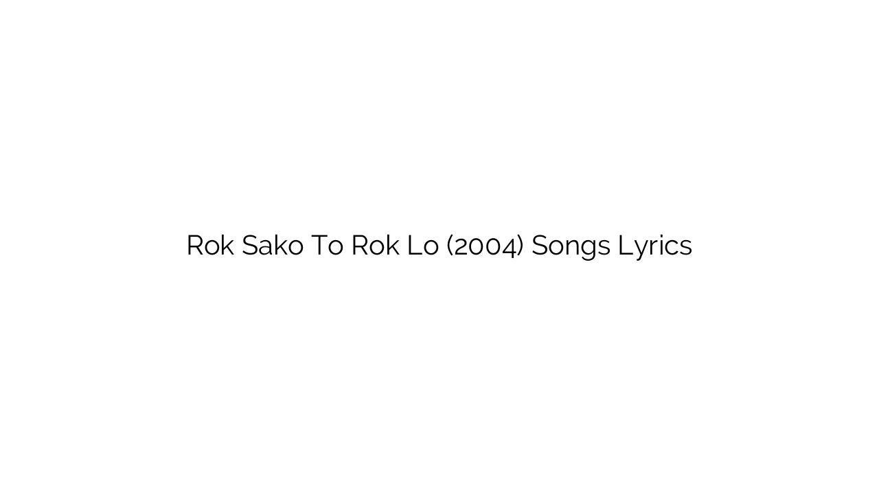Rok Sako To Rok Lo (2004) Songs Lyrics