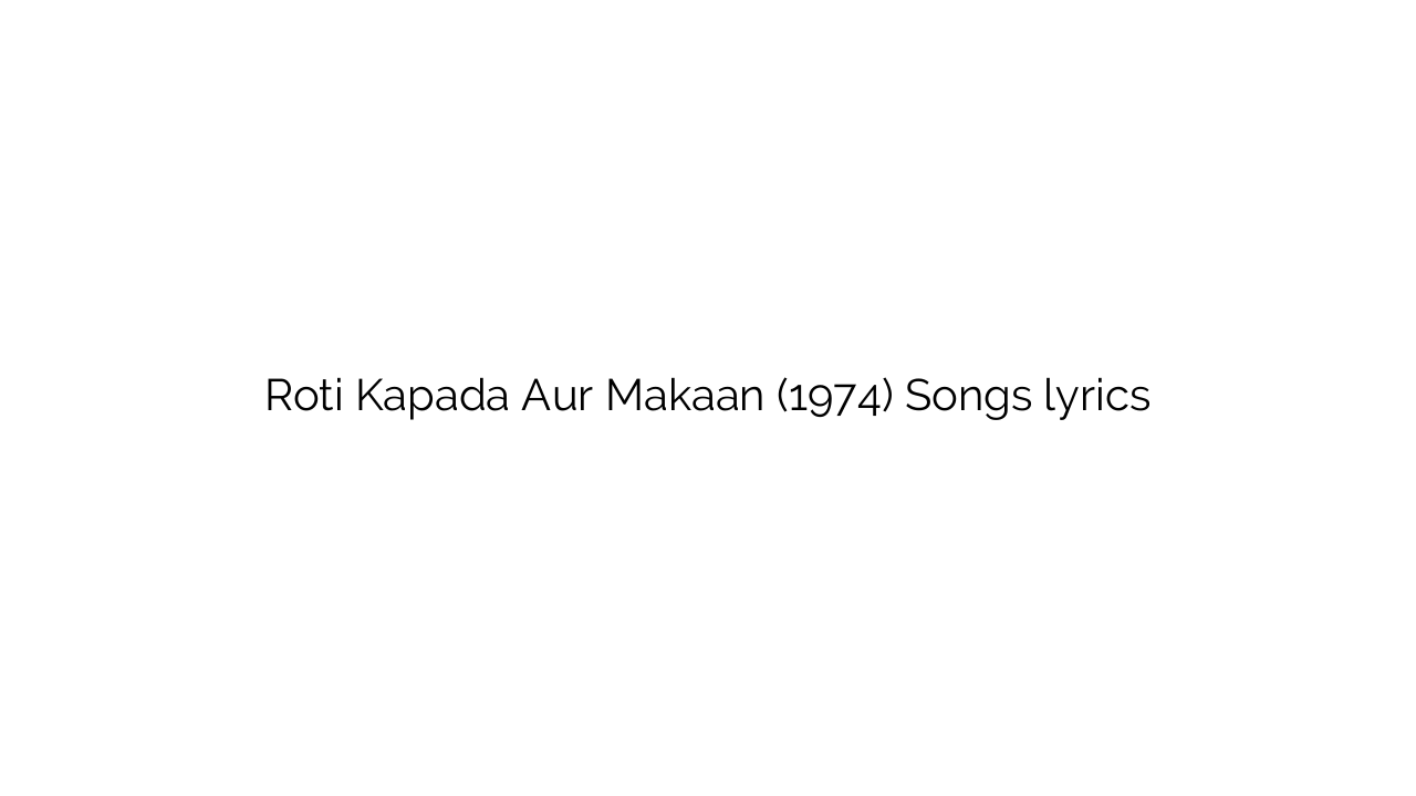 Roti Kapada Aur Makaan (1974) Songs lyrics