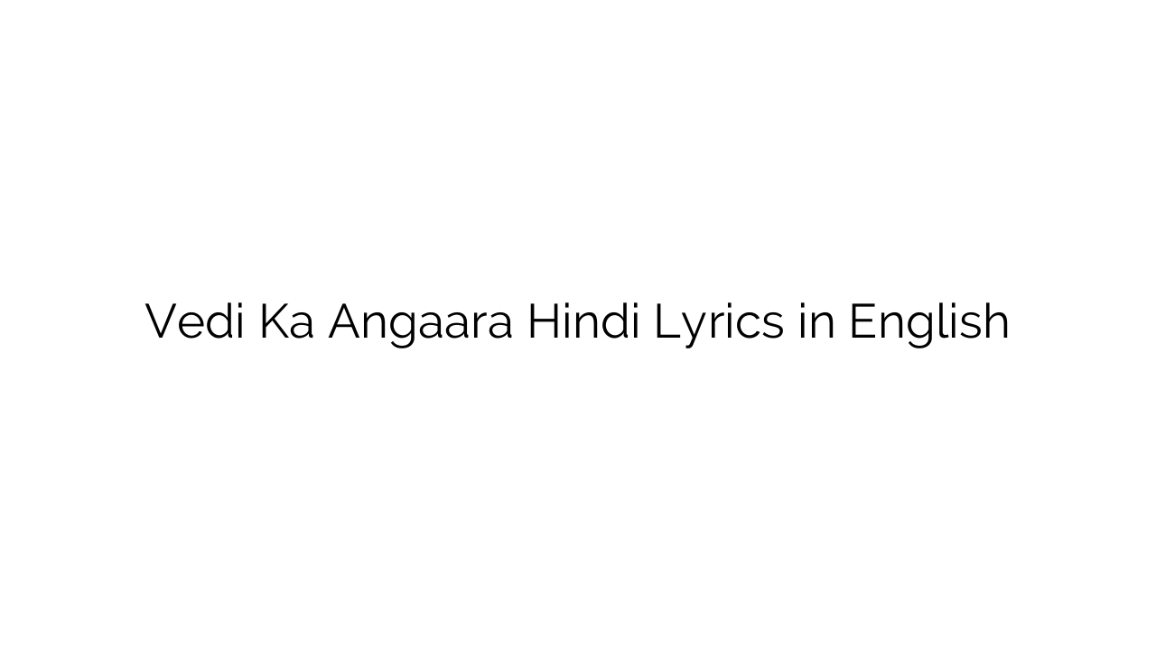 Vedi Ka Angaara Hindi Lyrics in English