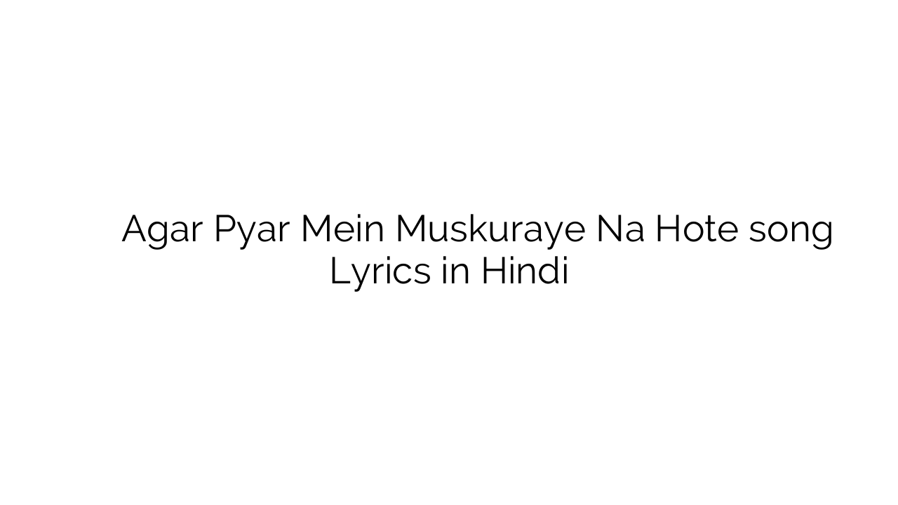 अगर प्यार में मुस्कुराये न होते Agar Pyar Mein Muskuraye Na Hote song Lyrics in Hindi