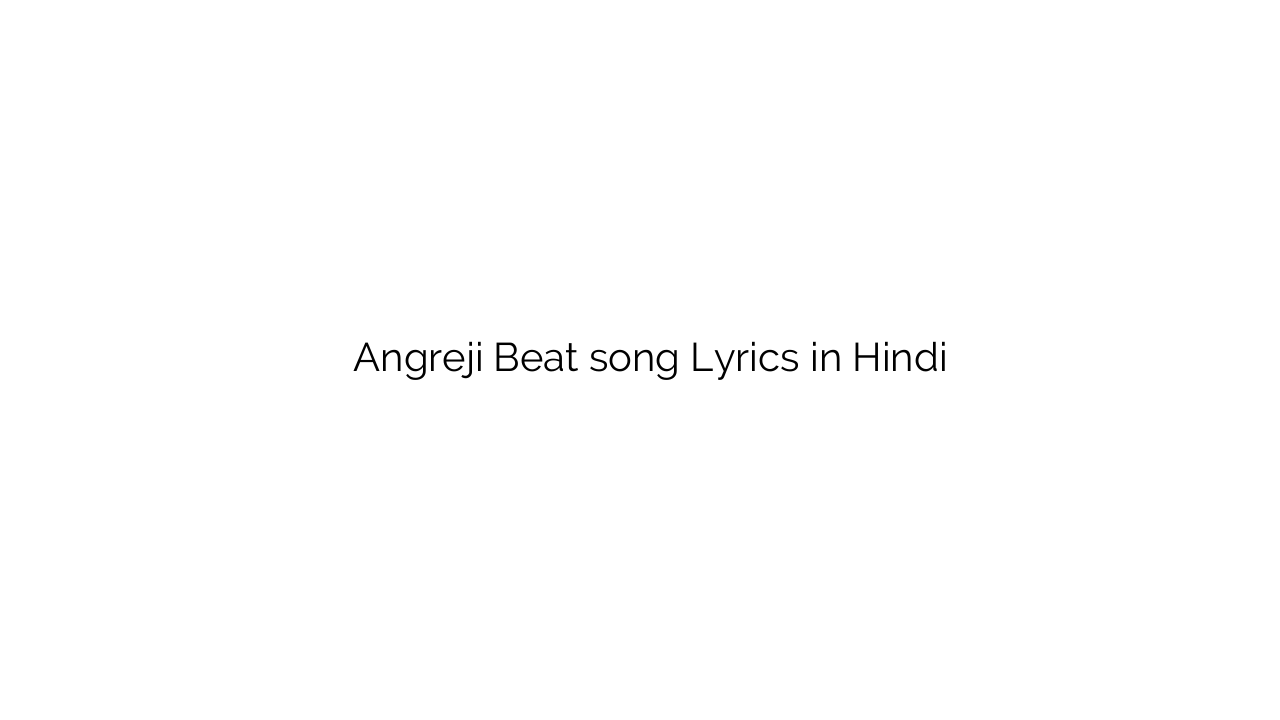 अंग्रेजी बीट Angreji Beat song Lyrics in Hindi