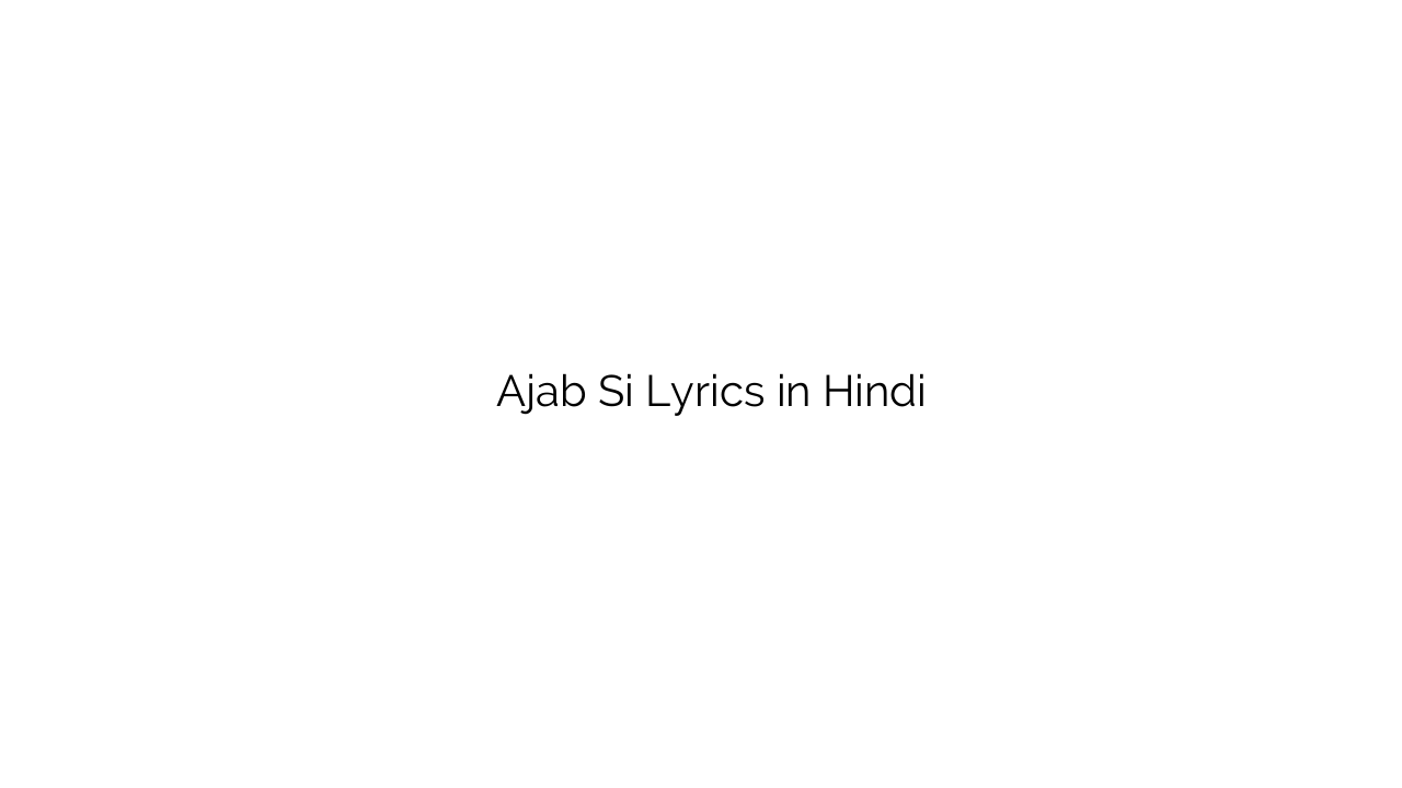 अजब सी Ajab Si Lyrics in Hindi