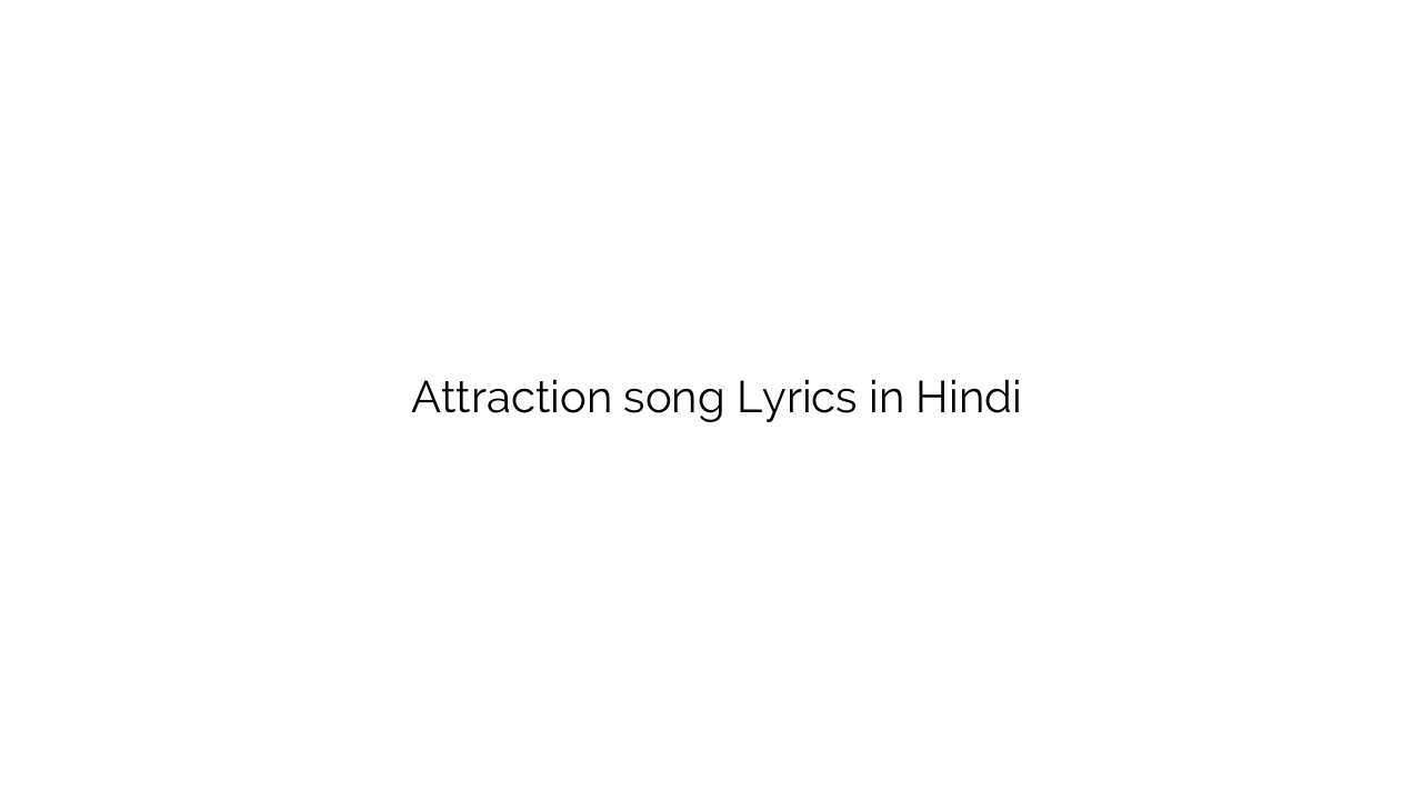 अट्रैक्शन Attraction song Lyrics in Hindi