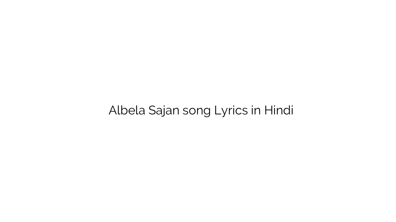 अलबेला सजन Albela Sajan song Lyrics in Hindi
