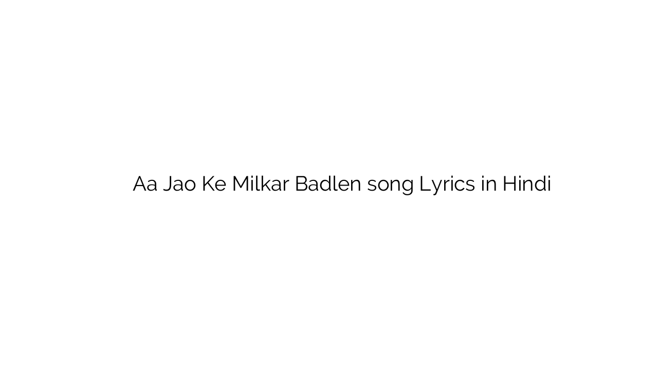 आ जाओ के मिलकर बदलें Aa Jao Ke Milkar Badlen song Lyrics in Hindi