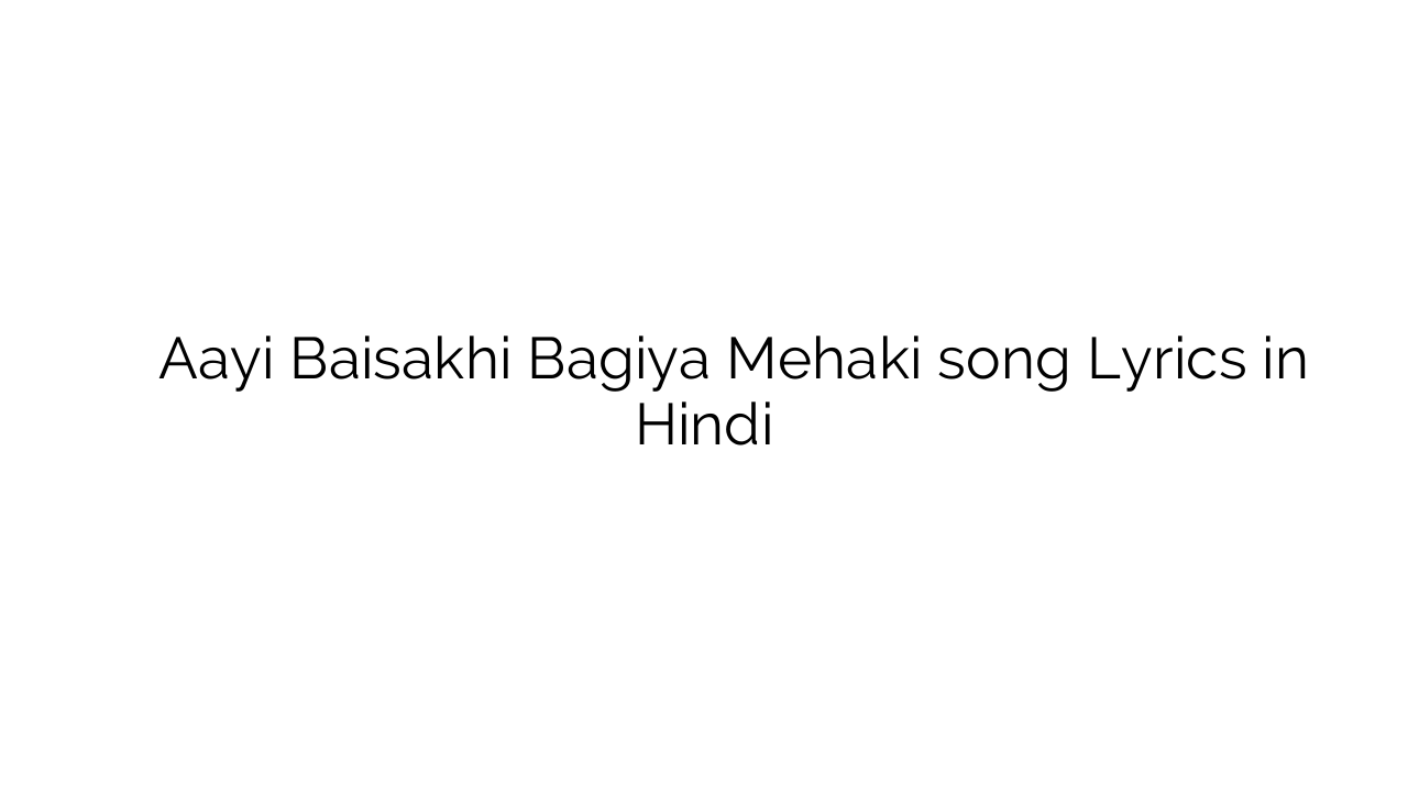 आई बैसाखी बगिया महकी Aayi Baisakhi Bagiya Mehaki song Lyrics in Hindi
