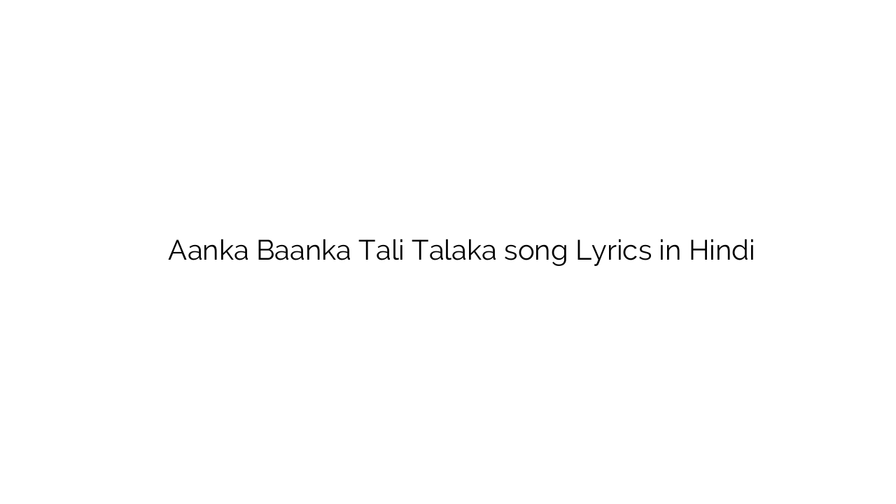 आँका बाँका ताली तलका Aanka Baanka Tali Talaka song Lyrics in Hindi