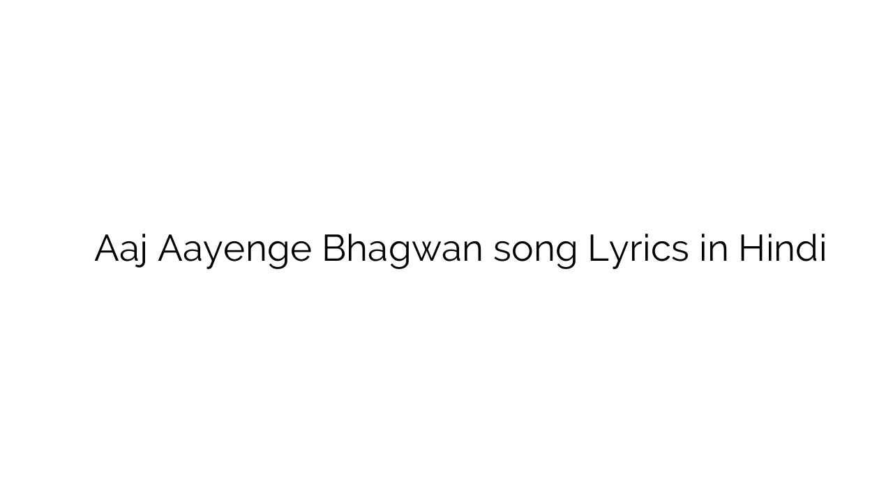 आज आएंगे भगवन Aaj Aayenge Bhagwan song Lyrics in Hindi
