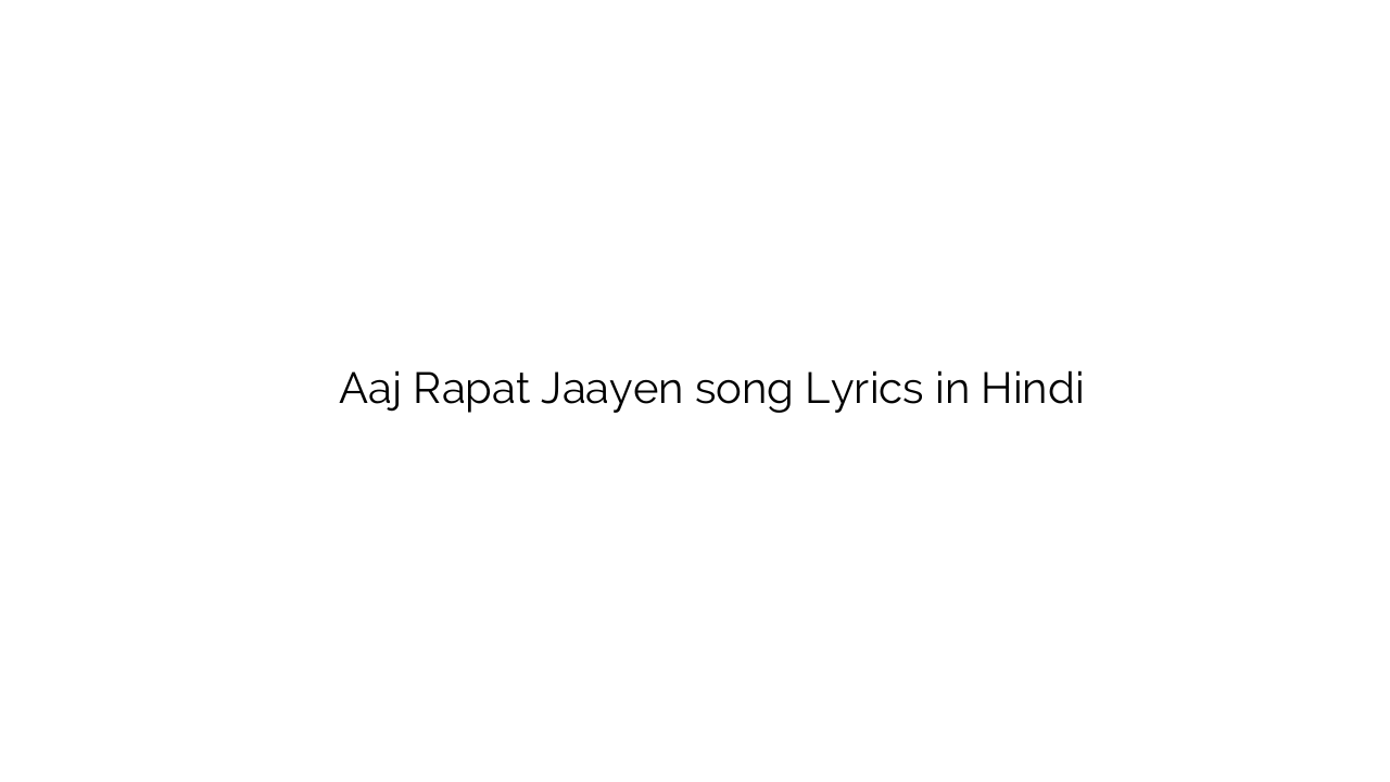 आज रपट जाएं Aaj Rapat Jaayen song Lyrics in Hindi