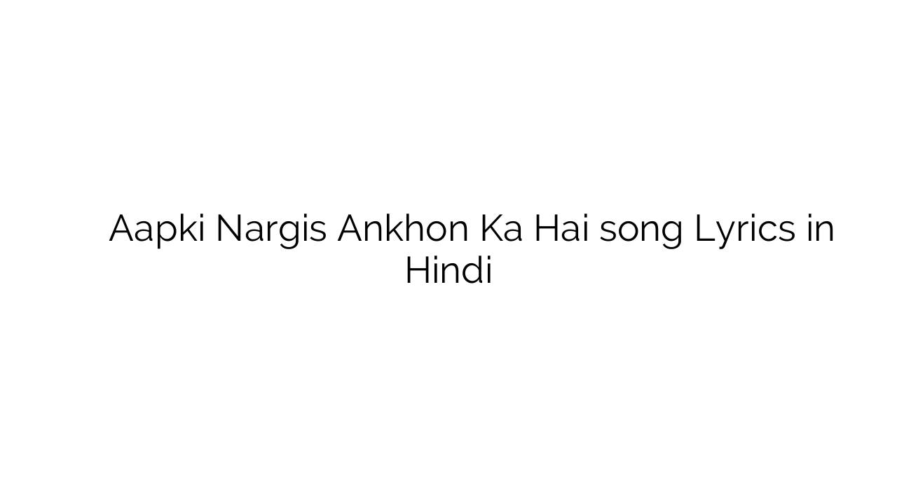आपकी नर्गिस आँखों का है Aapki Nargis Ankhon Ka Hai song Lyrics in Hindi