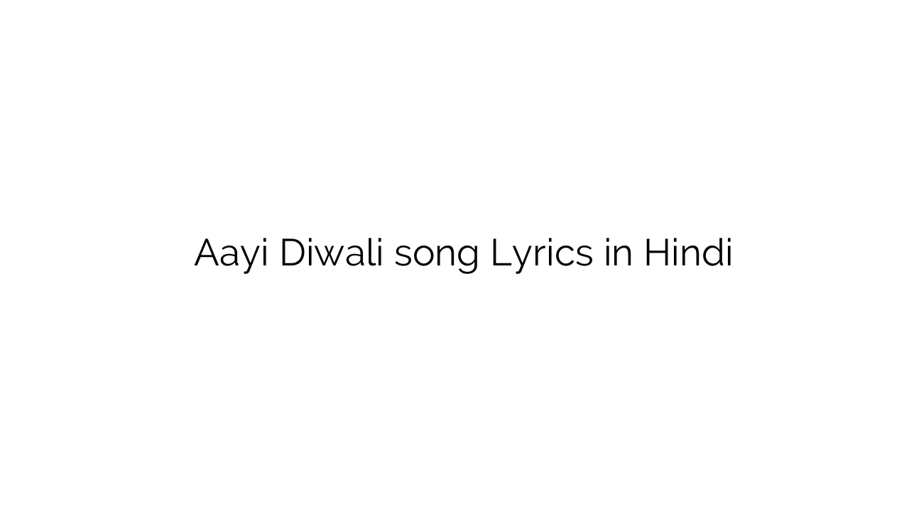 आयी दिवाली Aayi Diwali song Lyrics in Hindi