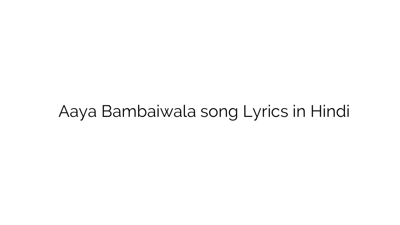 आया बम्बईवाला Aaya Bambaiwala song Lyrics in Hindi