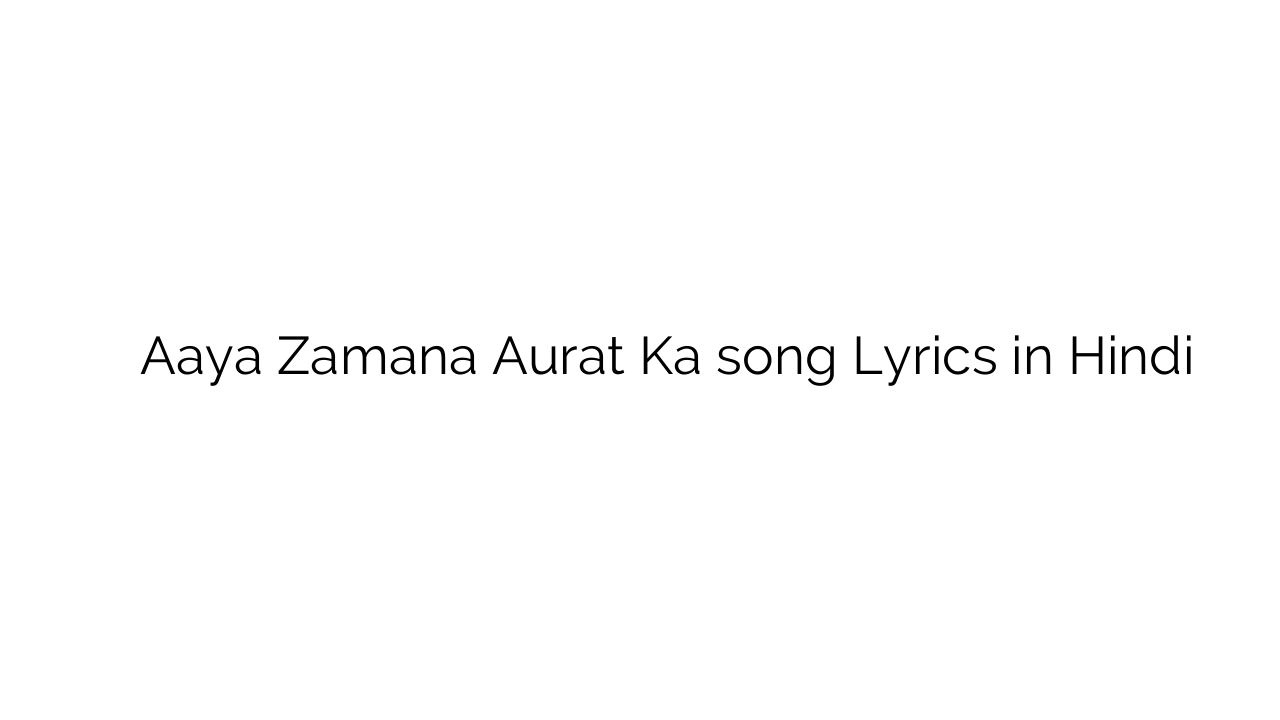 आया ज़माना औरत का Aaya Zamana Aurat Ka song Lyrics in Hindi
