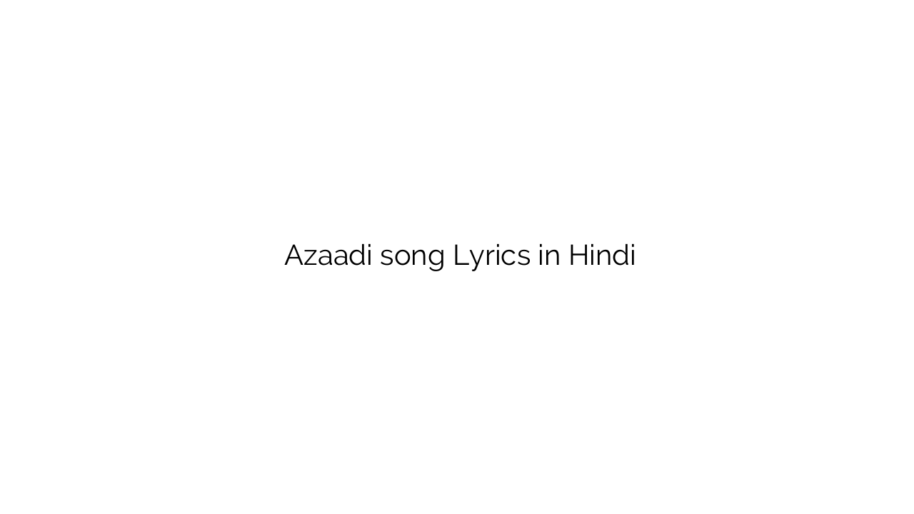 आज़ादी Azaadi song Lyrics in Hindi