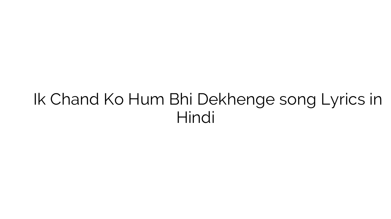 इक चाँद को हम भी देखेंगे Ik Chand Ko Hum Bhi Dekhenge song Lyrics in Hindi