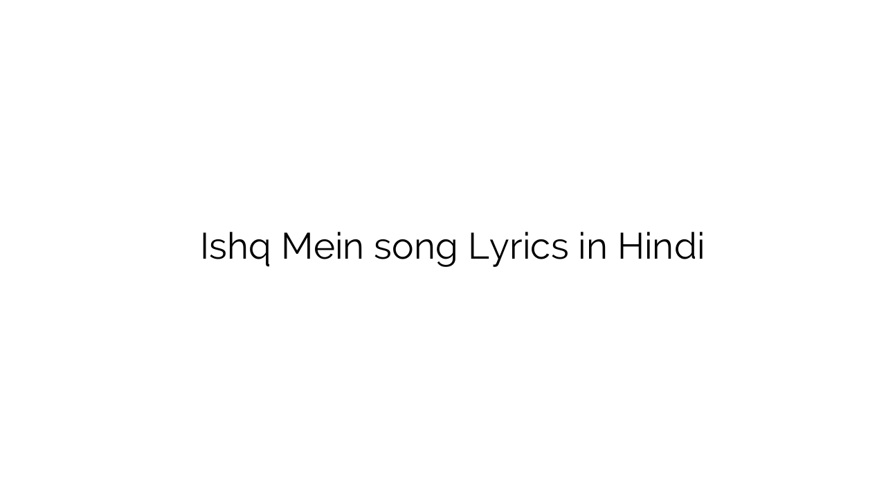 इश्क़ में Ishq Mein song Lyrics in Hindi