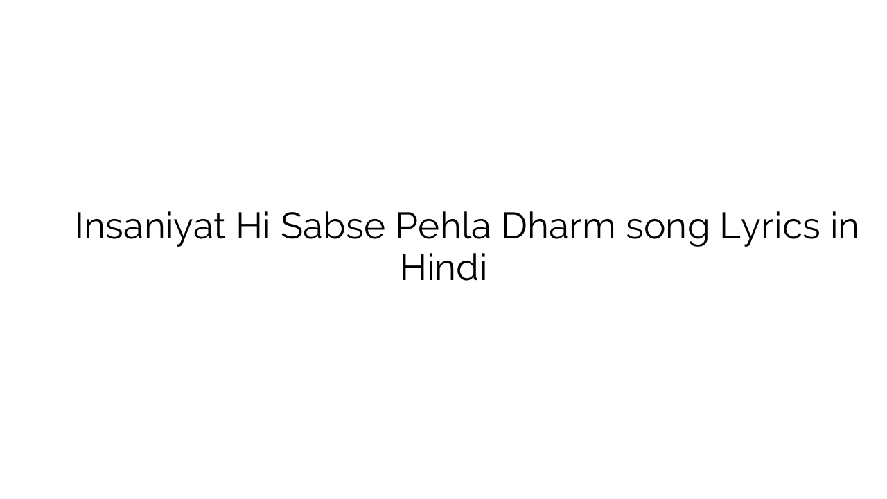 इंसानियत ही सबसे पहला धर्म Insaniyat Hi Sabse Pehla Dharm song Lyrics in Hindi