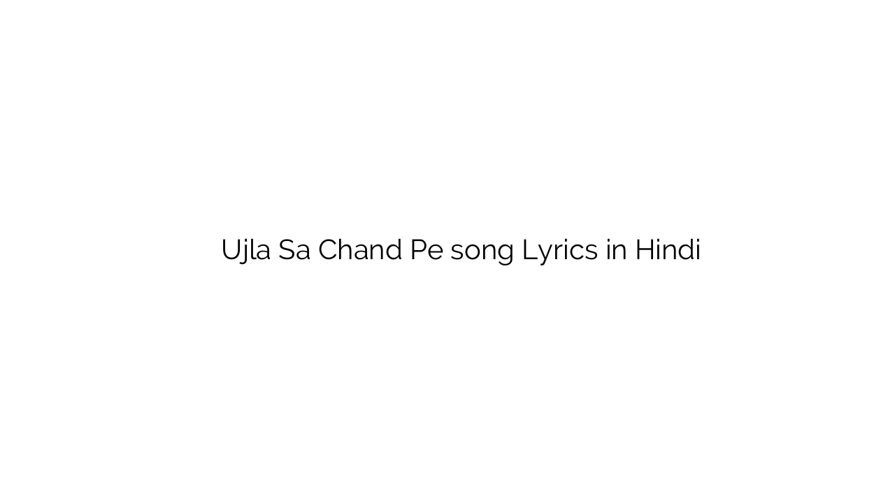 उजला सा चाँद पे Ujla Sa Chand Pe song Lyrics in Hindi